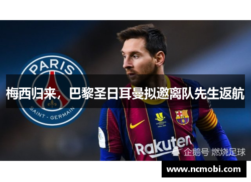 梅西归来，巴黎圣日耳曼拟邀离队先生返航