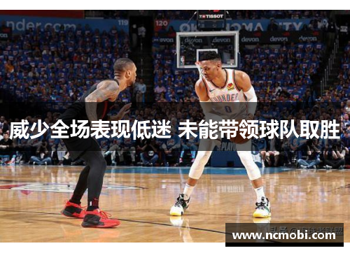 威少全场表现低迷 未能带领球队取胜