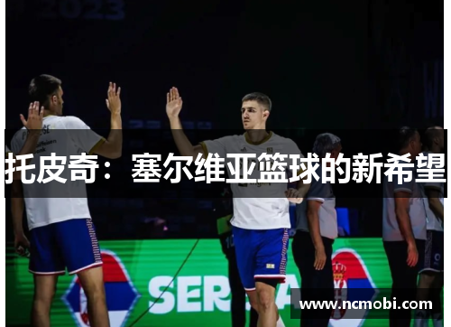 托皮奇：塞尔维亚篮球的新希望